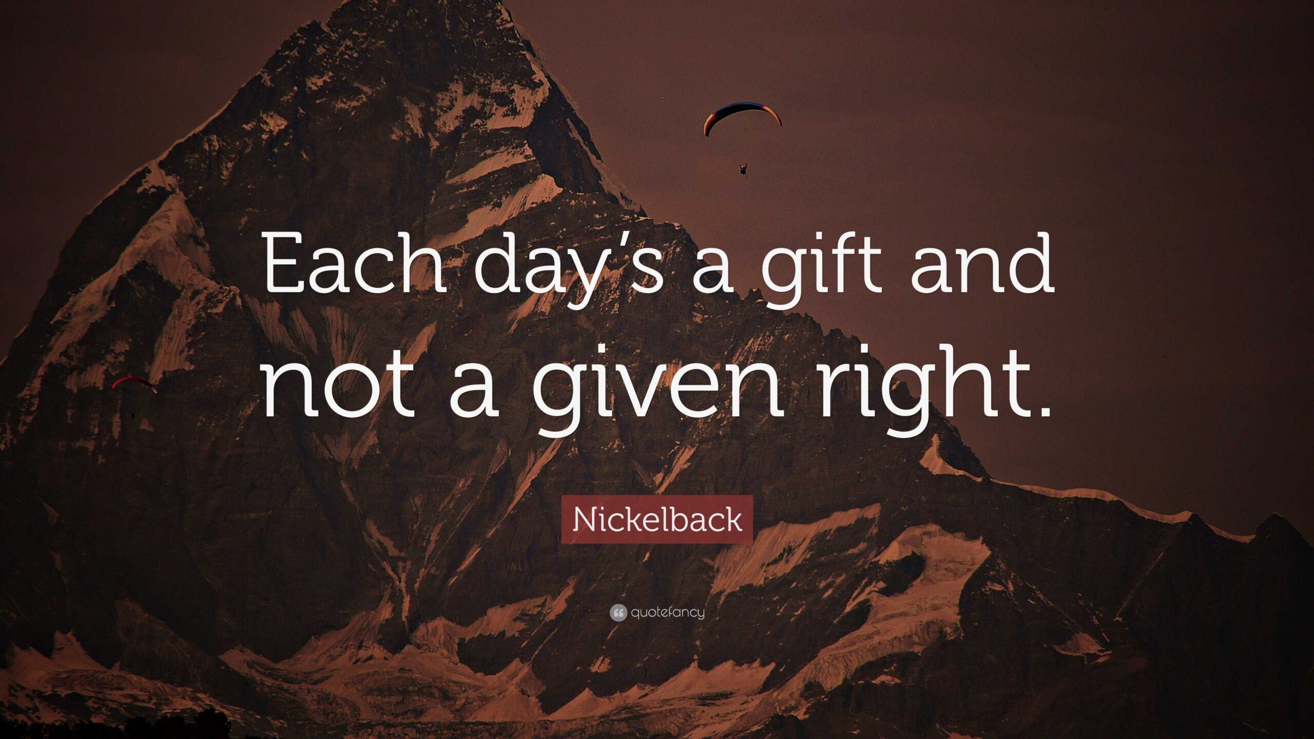 Nickelback Quote Each Day s A Gift And Not A Given Right 