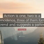 Thomas Vato Quote Action Is One Two Is A Coincidence Three Of Them Forms A Trend And Suggests A Pattern