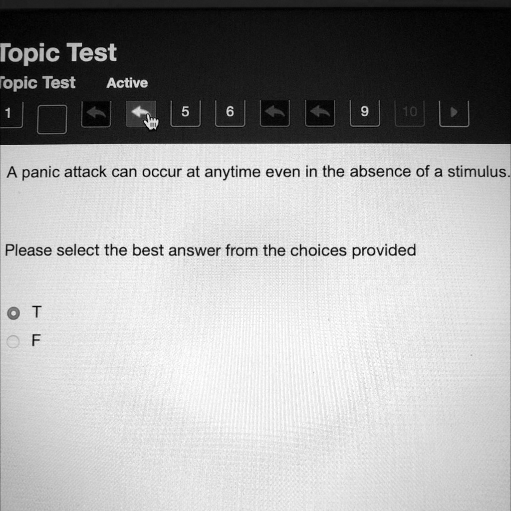 Topic Test Topic Test Active 1 5 6 9 10 A Panic Attack Can Occur At Anytime Even In The Absence Of A Stimulus Please Select The Best Answer From The Choices Provided T F