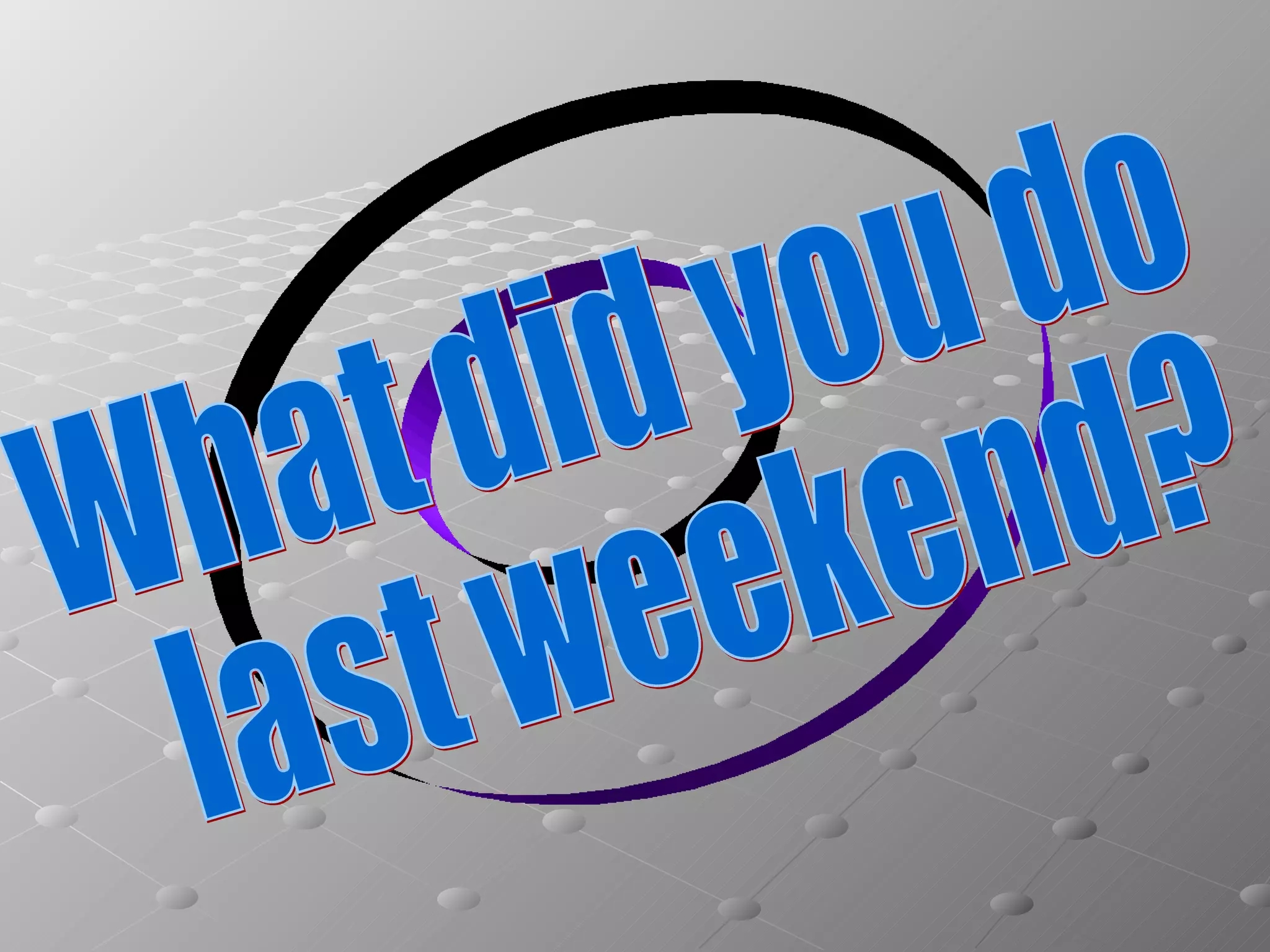 What Did You Do Last Weekend PPT