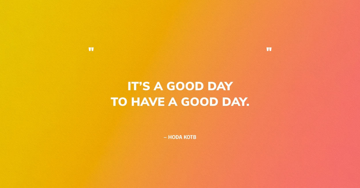 55 Positive Quotes For A Good Day