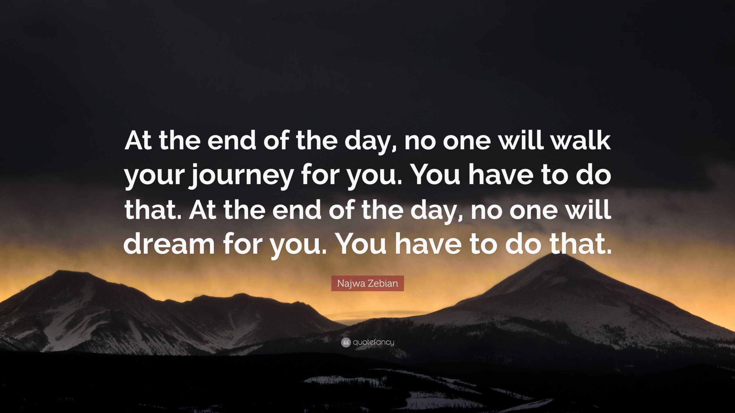 Najwa Zebian Quote At The End Of The Day No One Will Walk Your Journey For You You Have To Do That At The End Of The Day No One Will 